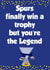 Tottenham Father's Day Card - Spurs Finally Won A Trophy - Legend created by Kerrylovescards