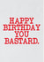 Funny Birthday card for family member or friend - Happy birthday you bastard created by Glen  Stone