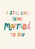 Cheeky Anniversary Card - I Still Like Being Married to You - Typography created by Christine Cuddihy Illustration
