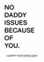 NO DADDY ISSUES BECAUSE OF YOU - Fathers day card, funny, relatable, dad card. created by LIAM BETTELEY