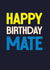 Classic Birthday Card - Happy Birthday Mate - For Him created by Rebecca Prinn