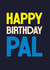 Classic Birthday Card - Happy Birthday Pal - For Him created by Rebecca Prinn
