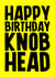 Funny Birthday Card - Knob Head created by Blind Faith