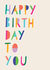Classic Birthday Card - Happy Birthday To You - Colourful Typography created by Daisy Edison