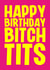 Rude Birthday Card - Bitch Tits created by Blind Faith