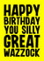Rude Birthday Card - Silly Great Wazzock created by Blind Faith