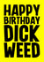 Rude Birthday Card - Dick Weed created by Blind Faith