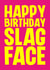 Rude Birthday Card - Slag Face created by Blind Faith
