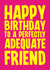 Rude Birthday Card - Perfectly Adequate Friend created by Blind Faith