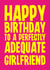 Funny Birthday Card - For Girlfriend - Perfectly Adequate created by Blind Faith
