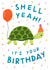 Cute Birthday Card - Turtle - Shell Yeah! created by Claire Schorman