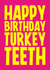 Funny Birthday Card - Turkey Teeth created by Blind Faith