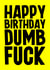 Rude Birthday Card - Dumb Fuck created by Blind Faith