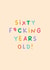 Funny Birthday Card - 60th - Sixty Fucking Years Old created by Sarah Harding