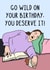 Funny Birthday Card - Go Wild, You Deserve It! created by OhJaye