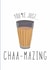You're just Chaa-mazing - Greeting Card created by Rangoli Official