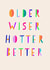 Classic Birthday Card - Older, Wiser, Hotter, Better created by Daisy Edison