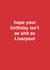 Funny Birthday Card - Liverpool - Hope Your Birthday Isn't As Shit As Liverpool created by The Cake Thief