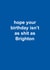 Funny Birthday Card - Brighton & Hove Albion - Hope Your Birthday Isn't As Shit As Brighton created by The Cake Thief