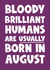 Fun Birthday Card - Bloody Brilliant Humans - Usually Born In August created by Naomi Park