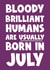Fun Birthday Card - Bloody Brilliant Humans - Usually Born In July created by Naomi Park