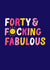 Fun 40th Birthday Card - Fourty & F*cking Fabulous - Sunshine created by Pin & Paper
