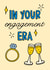 Fun Engagement Card - In Your Engagement Era - Ring created by TeePee Creations