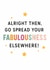 Alright Then, Go Spread Your Fabulousness Elsewhere! – Fun Farewell Quote created by Curato AYGA
