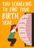 Funny Birthday Card - Scrolling To Find Your Birth Year - For Her created by AbiGoLucky