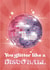Fun Birthday Card - Glitter Disco Ball - You Glitter Like A Disco Ball created by Joanne McGaffin