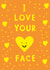 Cute Valentine's Day/Anniversary Card - I Love Your Face - Heart created by Earlybird