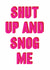 Funny Valentine's Day Card – Shut Up And Snog Me – Real Hackney Dave created by Brainbox Candy