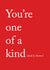 You're one of a kind and it shows valentines card for someone special created by thekhedit