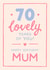 Classic 70th Birthday Card - For Mum - 70 Lovely Years Of You created by The Cake Thief