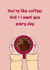 Cheeky love/Valentine's card - For your partner - Hot coffee created by Deadpixel