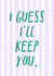 Funny Valentine's Day Card - I Guess I'll Keep You created by Zoe Spry