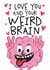 Funny Valentine's Day/Anniversary Card - I Love You And Your Weird Brain - Brain created by Studio Doodles