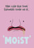 Gross blobfish head with everyone’s favourite word on it. Moist. created by Blessherlittleartoons by Amy