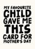 Funny Mother's Day Card - My Favourite Child Gave Me This Card For Mother's Day created by Studio Doodles