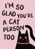 Cute Valentine's Day/Anniversary Card - I'm So Glad You're A Cat Person Too - Cat created by Sweetlove Press