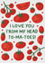 I Love You From My Head Tomatoes - Tomato Illustration, Valentines Day Card created by Jessie