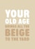 Funny Birthday/New Home Card - Old Age - All The Beige created by Brainbox Candy