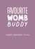 Funny Birthday Card - Favourite Womb Buddy - Twin created by The Buddy Fernandez Card Co.