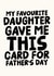 Funny Father's Day Card - My Favourite Daughter Gave Me This Card created by Studio Doodles