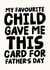Funny Father's Day Card - My Favourite Child Gave Me This Card created by Studio Doodles
