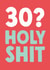Rude 30th Birthday Card - '30? Holy Shit' created by The Buddy Fernandez Card Co.