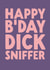 Rude Birthday Card - Dick Sniffer created by The Buddy Fernandez Card Co.