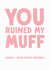 Funny Birthday Card - You Ruined My Muff created by The Buddy Fernandez Card Co.