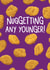 Funny Birthday Card - Chicken Nuggets - Nugget-ing Any Younger created by Leanne Munro