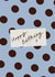 Classic Birthday Card - Blue And Brown Polka Dots created by Holly Walsh